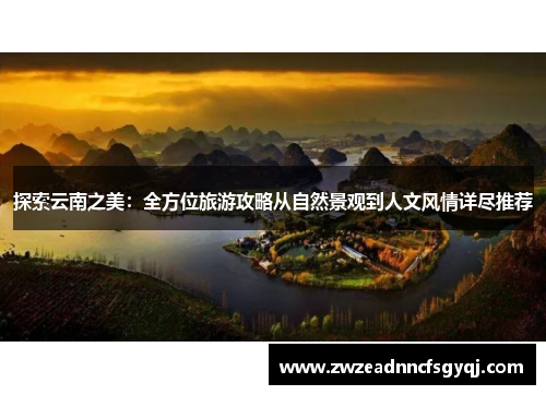 探索云南之美：全方位旅游攻略从自然景观到人文风情详尽推荐